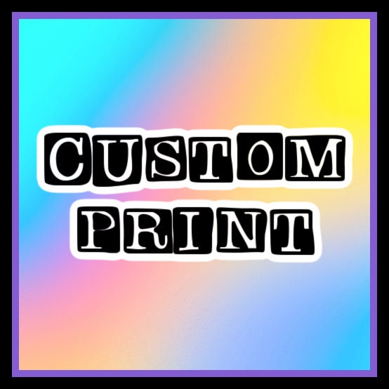 Custom Print - You Pick Your Design